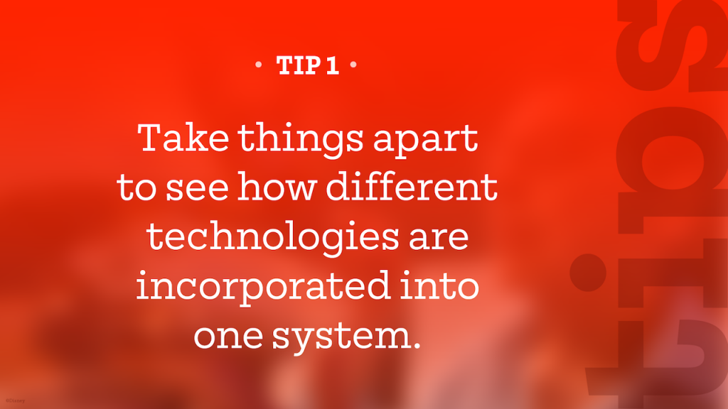 Tip – Take things apart to see how different technologies are incorporated into one system﻿