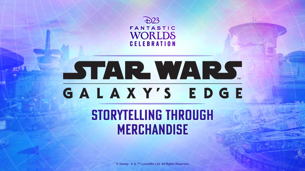 D23 Fantastic Worlds Celebration - Star Wars: Galaxy's Edge - Storytelling through Merchandise